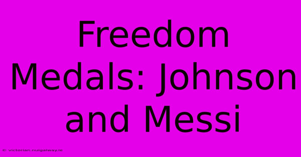 Freedom Medals: Johnson And Messi