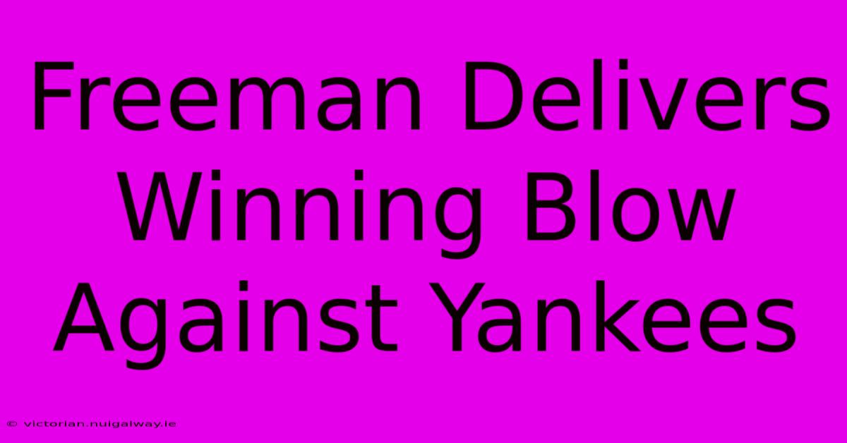 Freeman Delivers Winning Blow Against Yankees