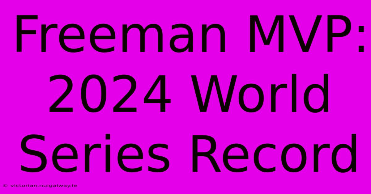 Freeman MVP: 2024 World Series Record