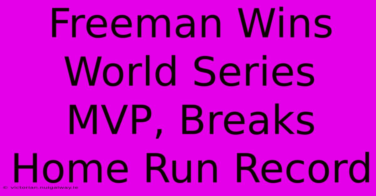 Freeman Wins World Series MVP, Breaks Home Run Record