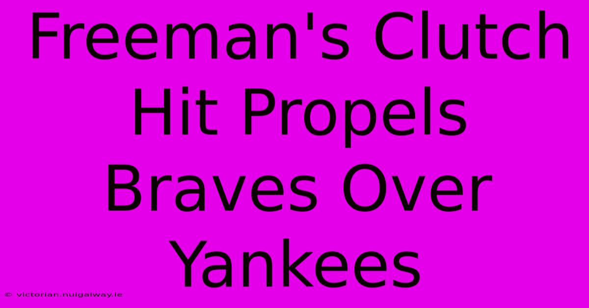 Freeman's Clutch Hit Propels Braves Over Yankees 