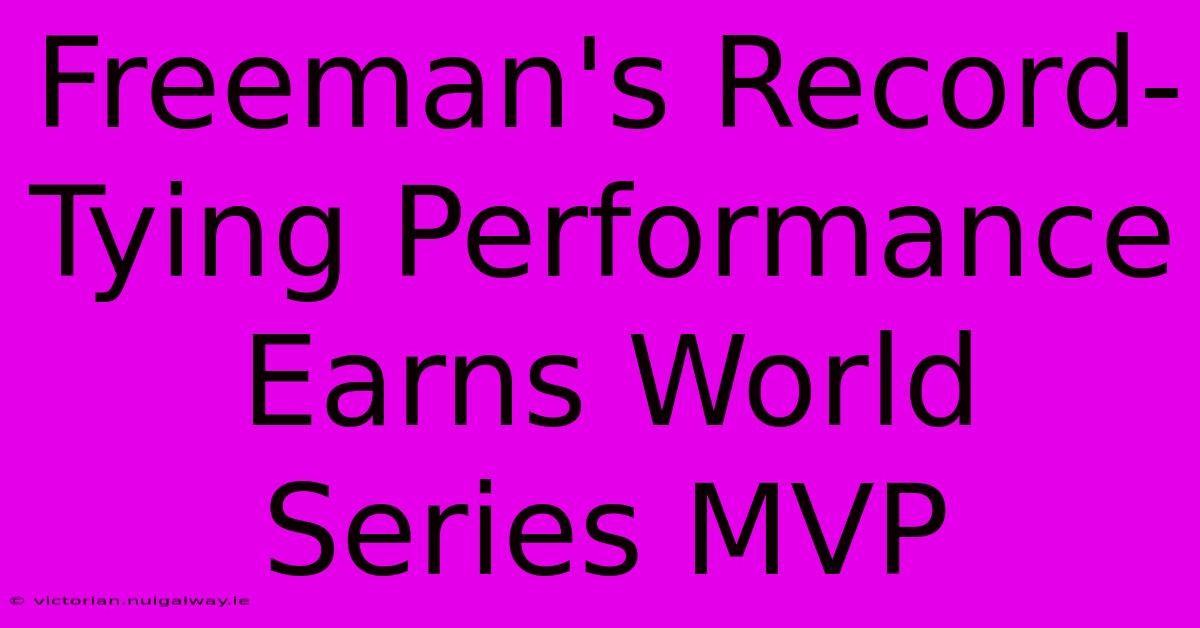 Freeman's Record-Tying Performance Earns World Series MVP