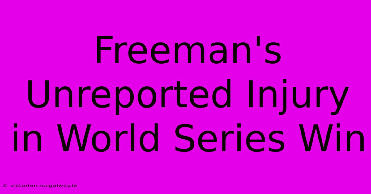 Freeman's Unreported Injury In World Series Win