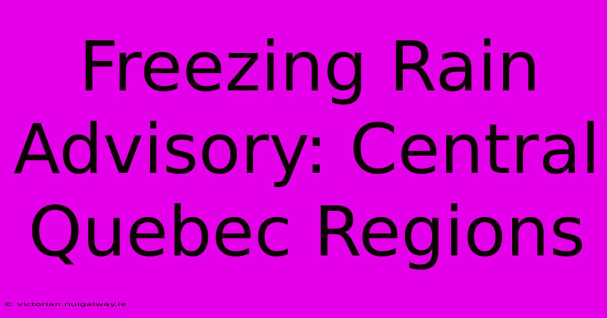 Freezing Rain Advisory: Central Quebec Regions