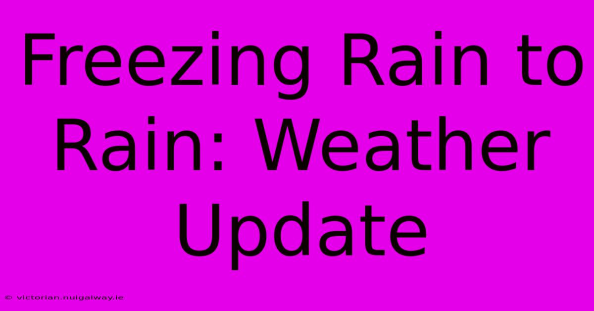 Freezing Rain To Rain: Weather Update