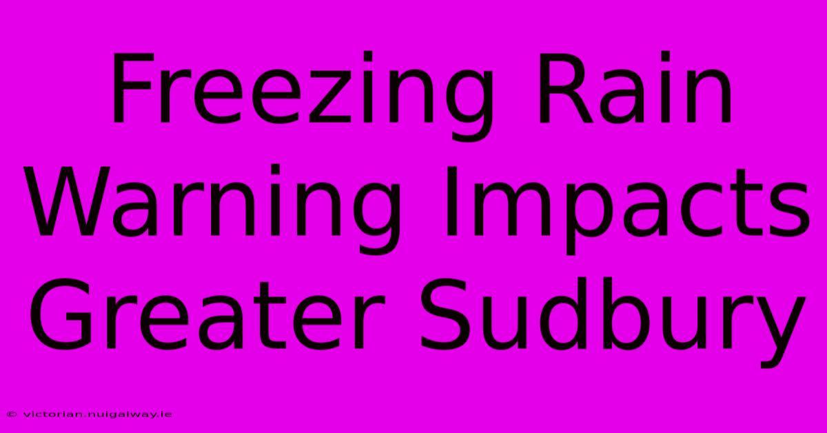 Freezing Rain Warning Impacts Greater Sudbury