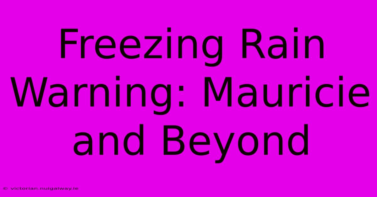 Freezing Rain Warning: Mauricie And Beyond