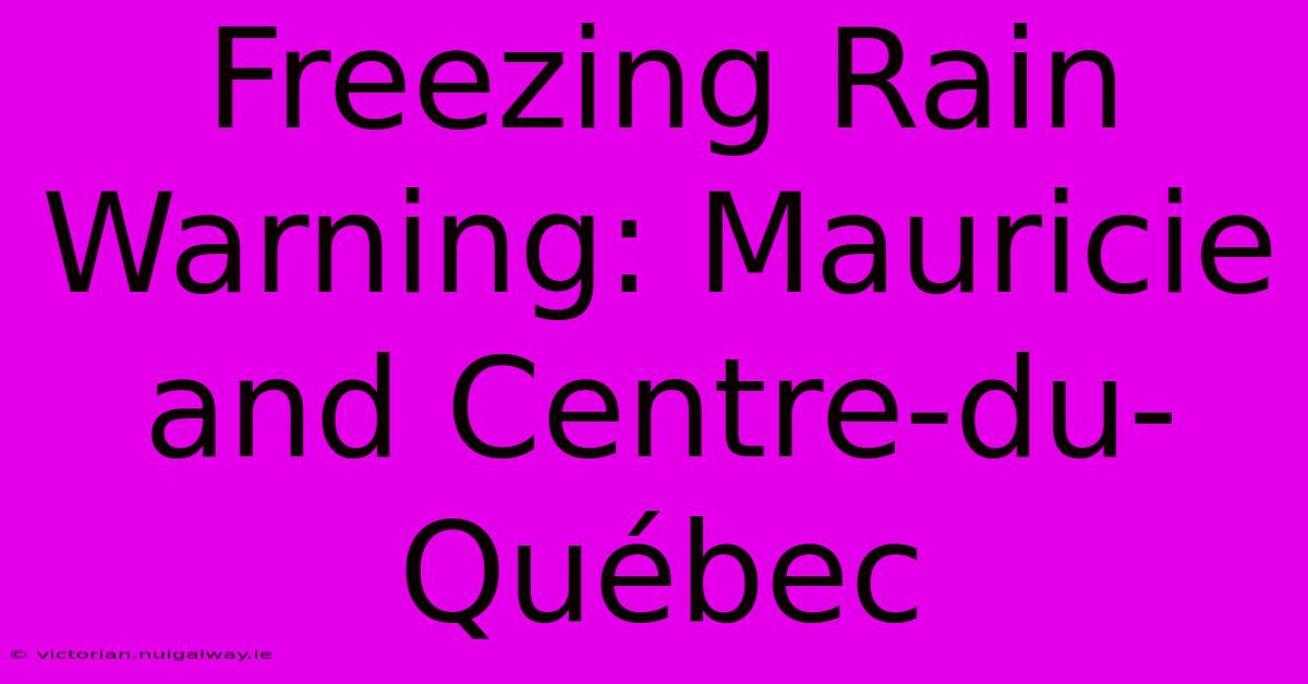 Freezing Rain Warning: Mauricie And Centre-du-Québec