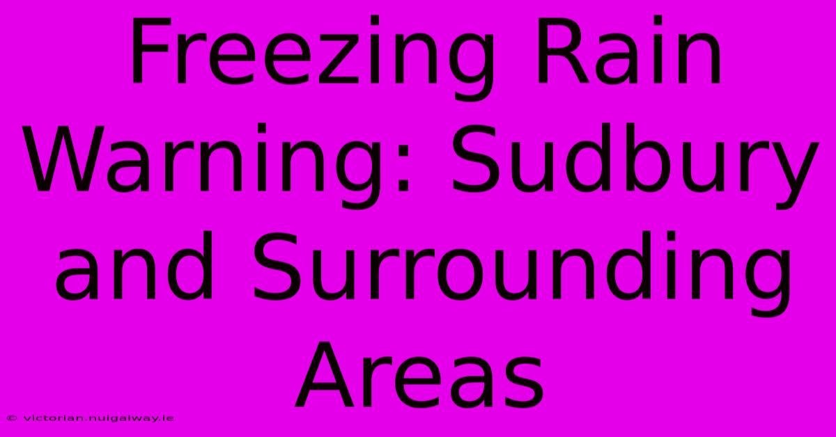 Freezing Rain Warning: Sudbury And Surrounding Areas