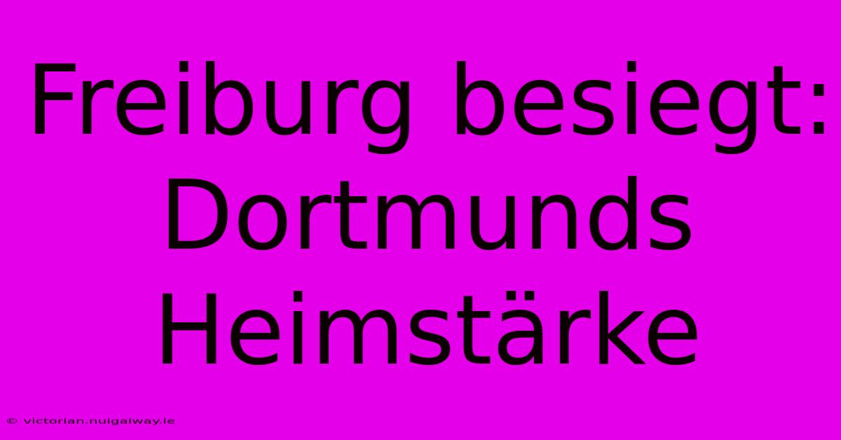 Freiburg Besiegt: Dortmunds Heimstärke