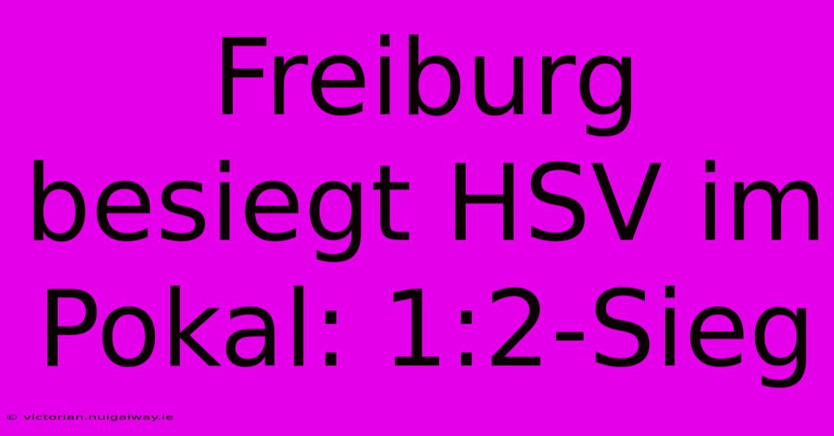 Freiburg Besiegt HSV Im Pokal: 1:2-Sieg