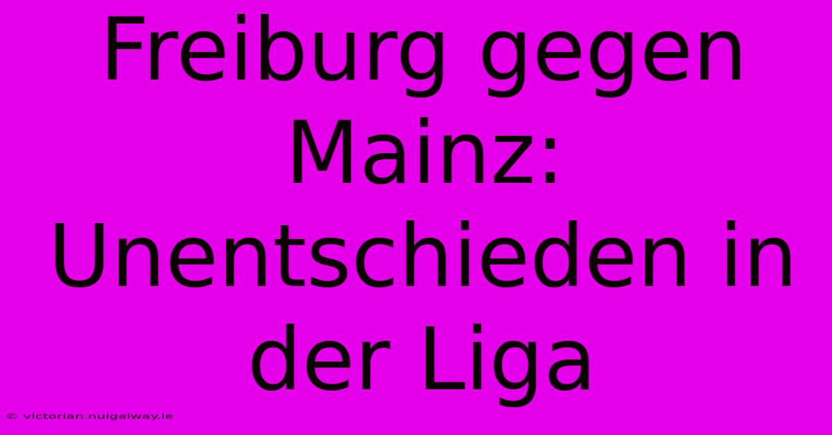 Freiburg Gegen Mainz: Unentschieden In Der Liga