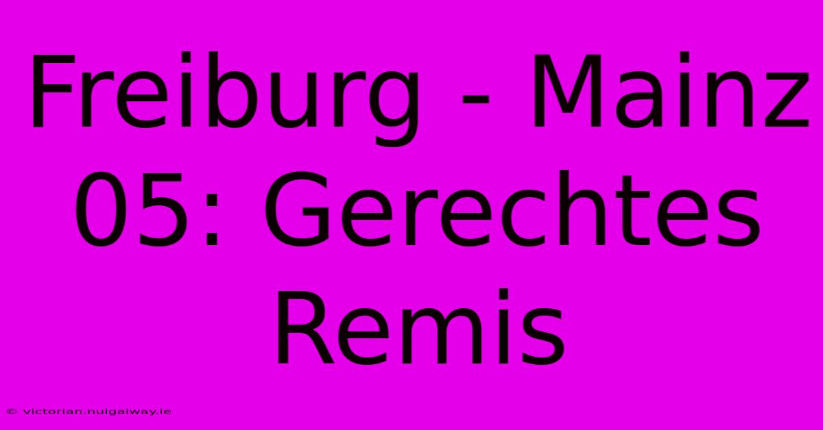 Freiburg - Mainz 05: Gerechtes Remis