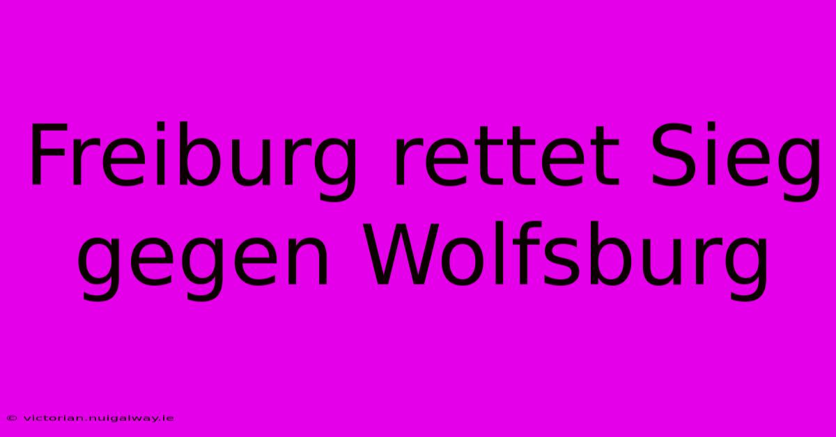 Freiburg Rettet Sieg Gegen Wolfsburg