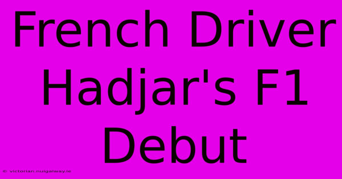 French Driver Hadjar's F1 Debut