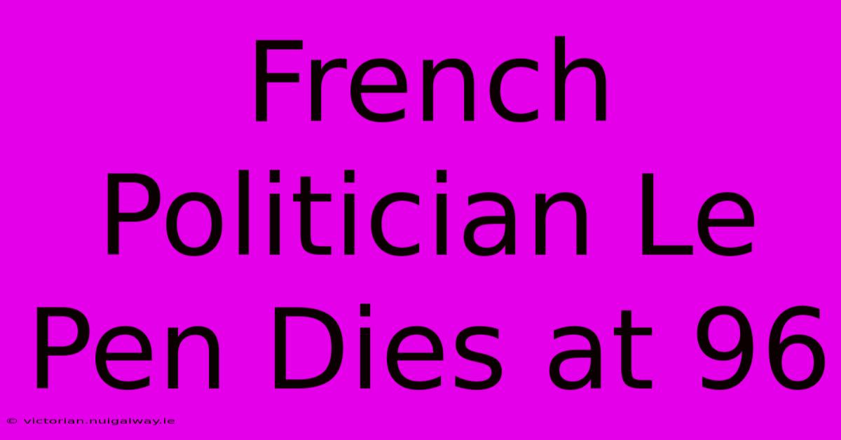 French Politician Le Pen Dies At 96