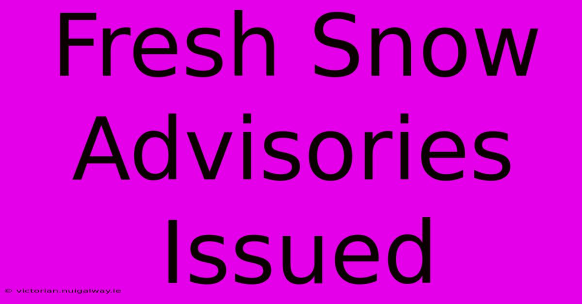 Fresh Snow Advisories Issued