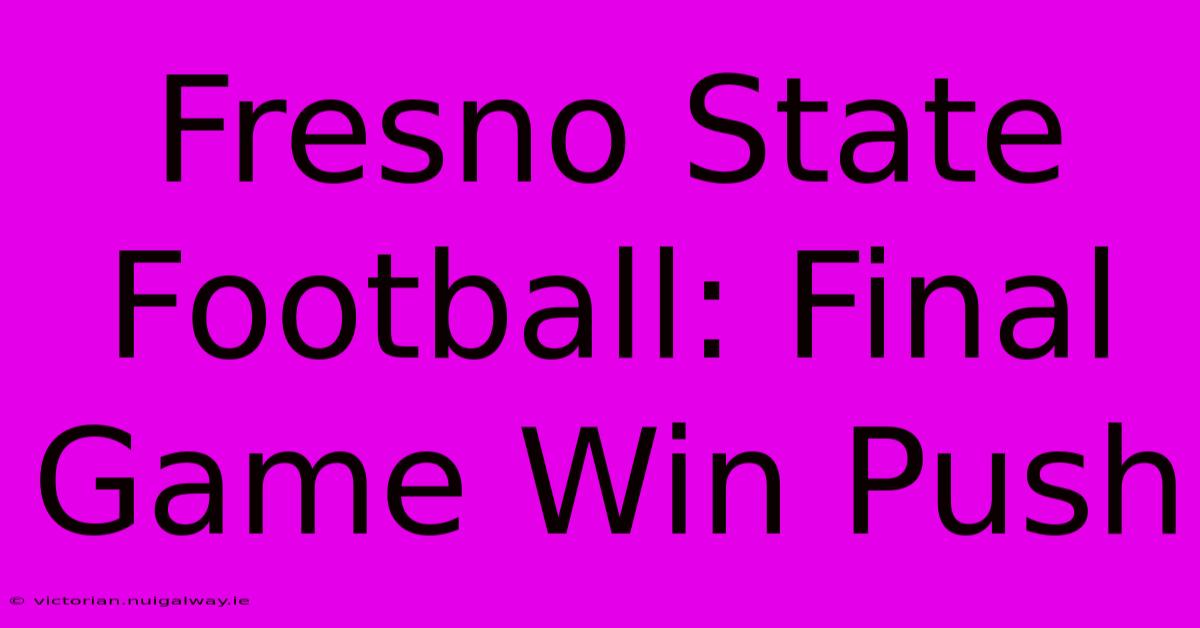 Fresno State Football: Final Game Win Push