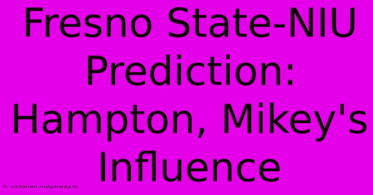 Fresno State-NIU Prediction: Hampton, Mikey's Influence