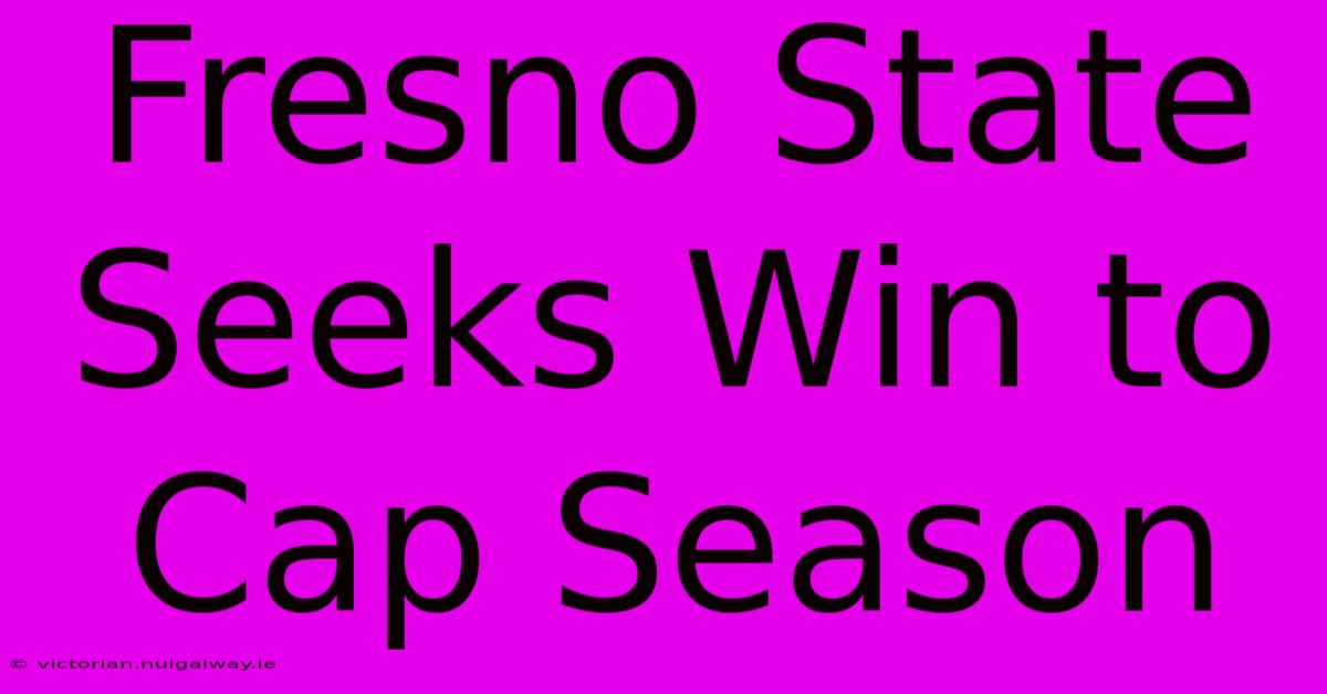 Fresno State Seeks Win To Cap Season