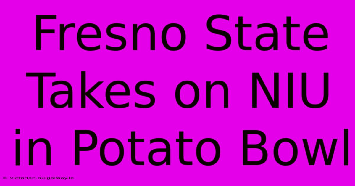 Fresno State Takes On NIU In Potato Bowl