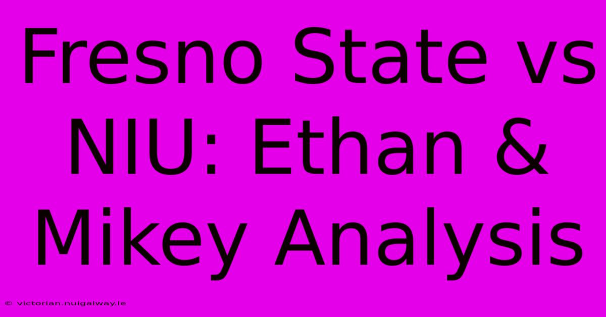 Fresno State Vs NIU: Ethan & Mikey Analysis