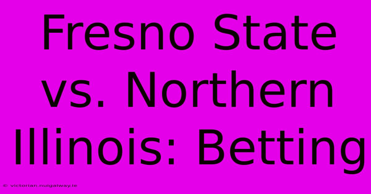 Fresno State Vs. Northern Illinois: Betting