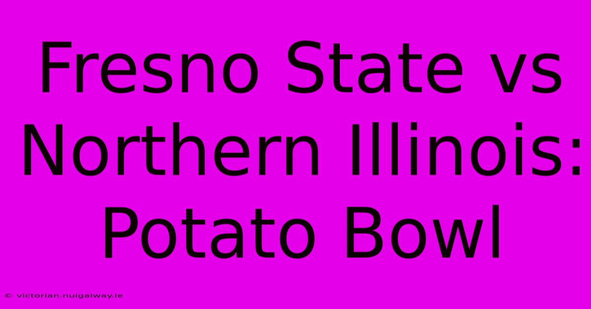 Fresno State Vs Northern Illinois: Potato Bowl