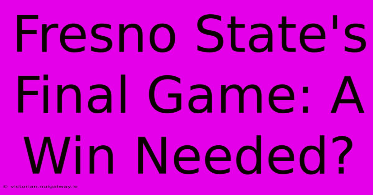 Fresno State's Final Game: A Win Needed?