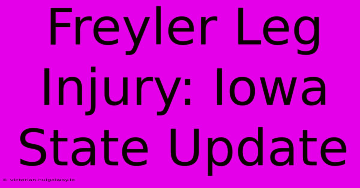 Freyler Leg Injury: Iowa State Update