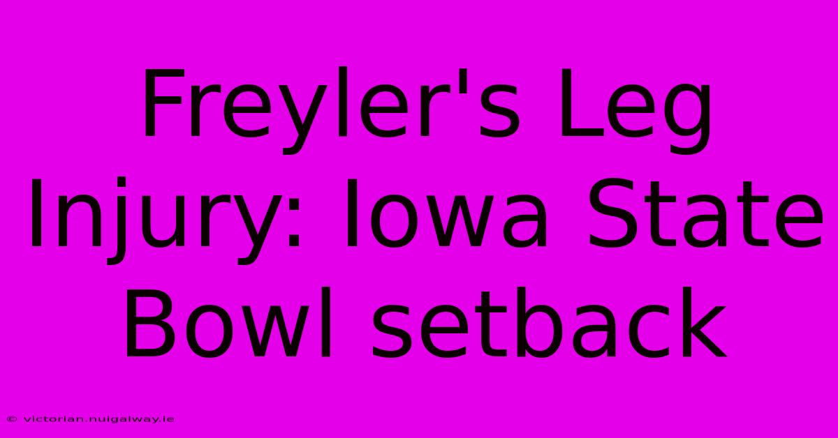 Freyler's Leg Injury: Iowa State Bowl Setback