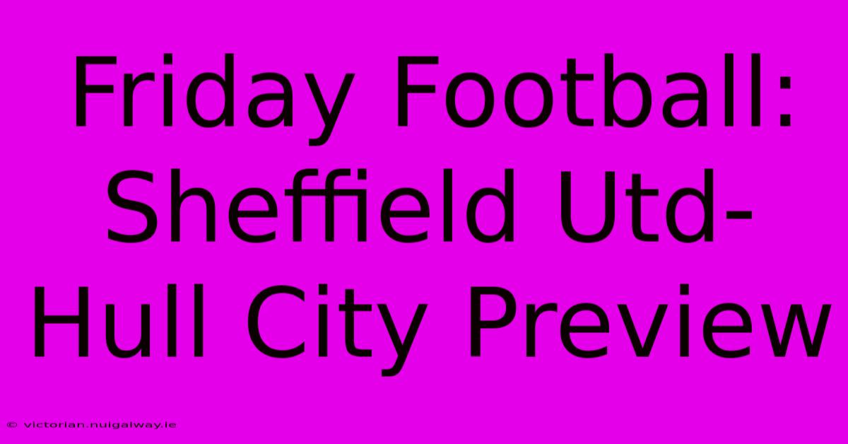 Friday Football: Sheffield Utd-Hull City Preview