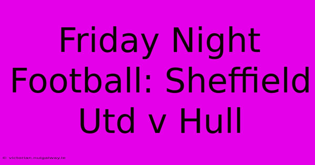 Friday Night Football: Sheffield Utd V Hull