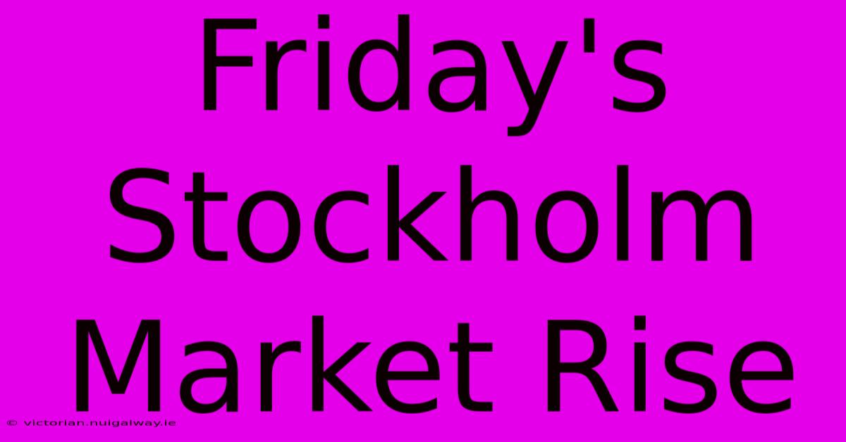 Friday's Stockholm Market Rise