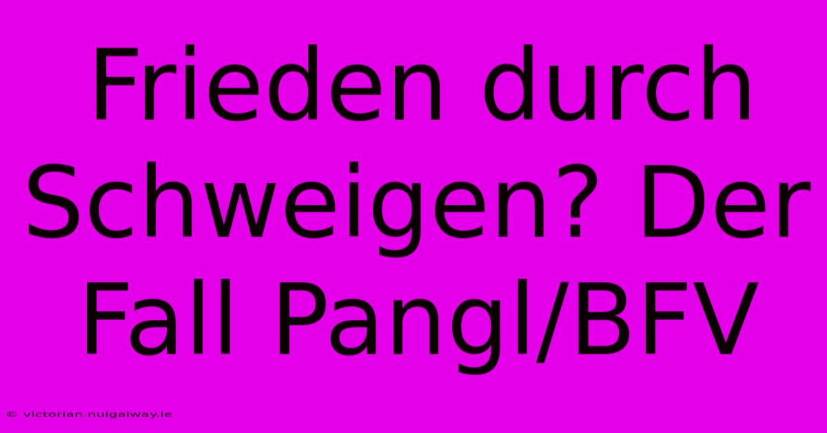 Frieden Durch Schweigen? Der Fall Pangl/BFV