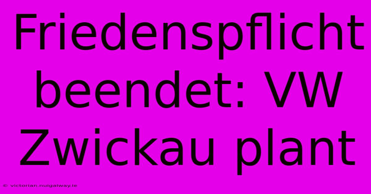 Friedenspflicht Beendet: VW Zwickau Plant