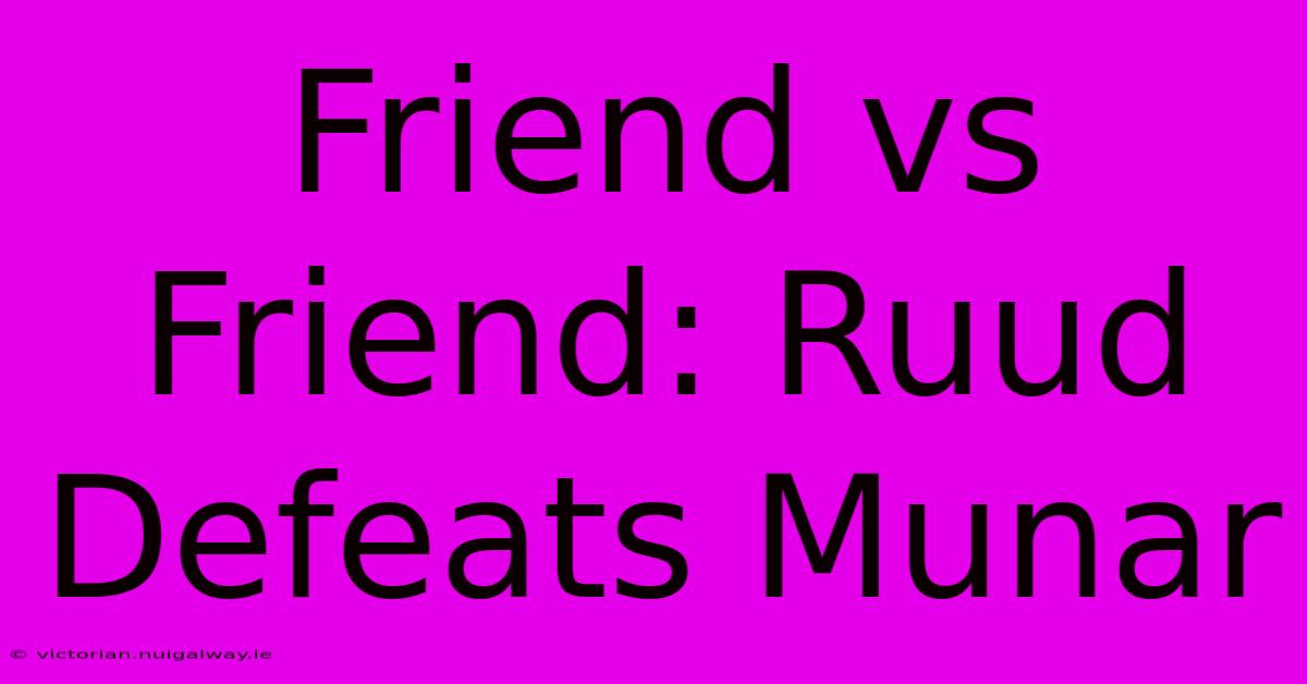 Friend Vs Friend: Ruud Defeats Munar