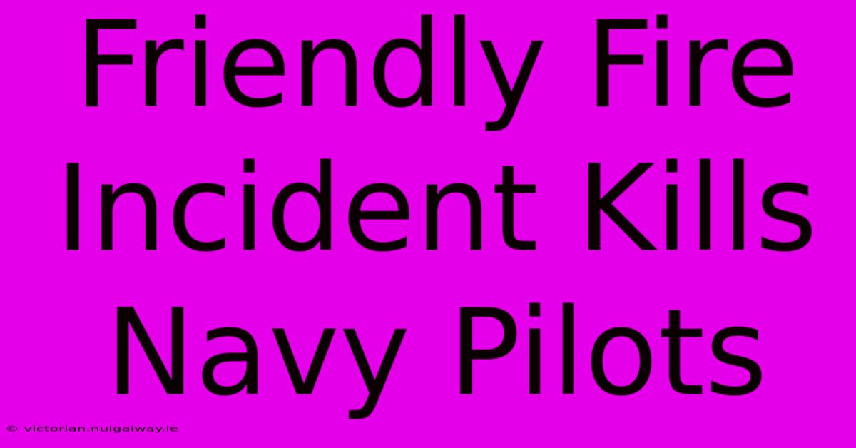 Friendly Fire Incident Kills Navy Pilots