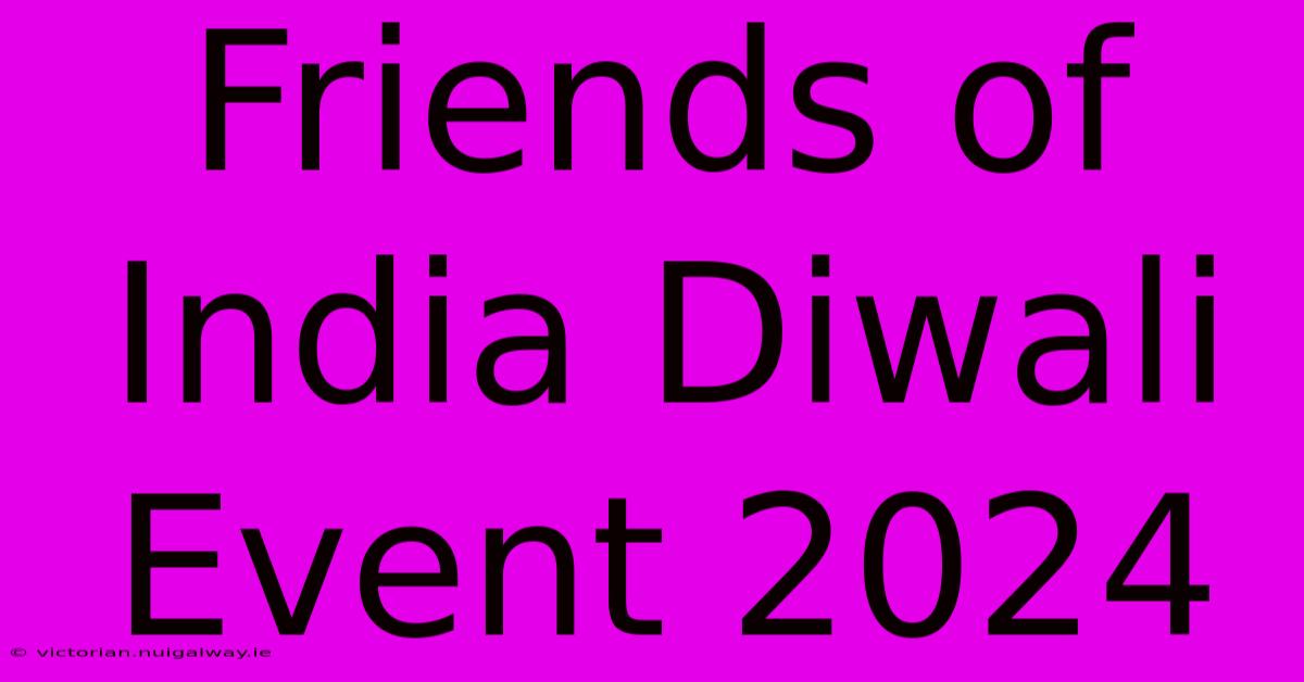 Friends Of India Diwali Event 2024 