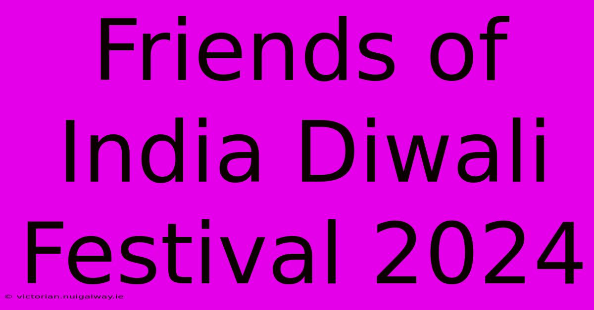 Friends Of India Diwali Festival 2024