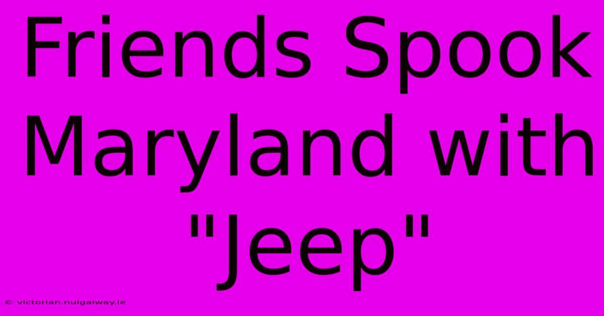 Friends Spook Maryland With 