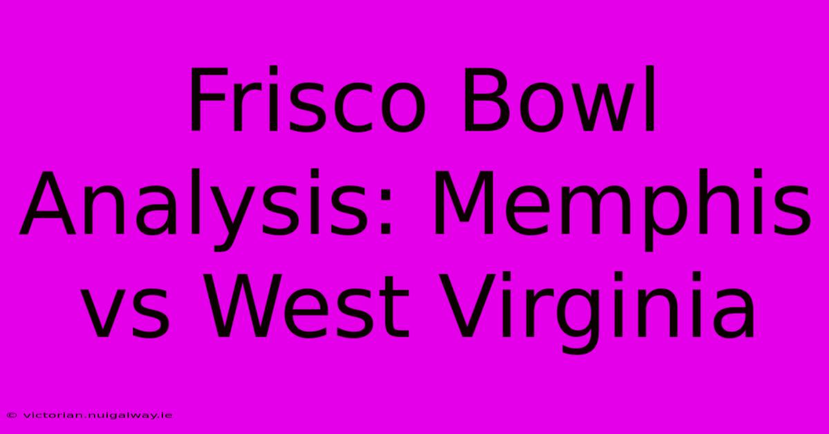 Frisco Bowl Analysis: Memphis Vs West Virginia