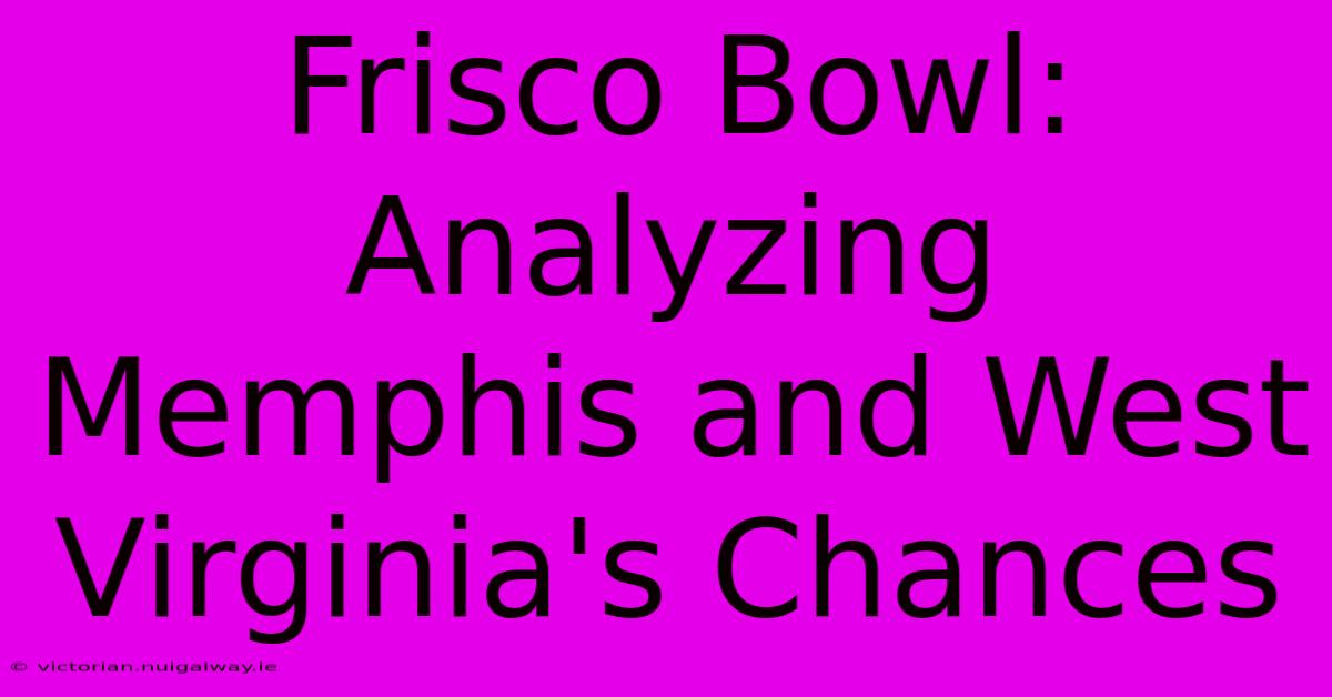 Frisco Bowl:  Analyzing Memphis And West Virginia's Chances