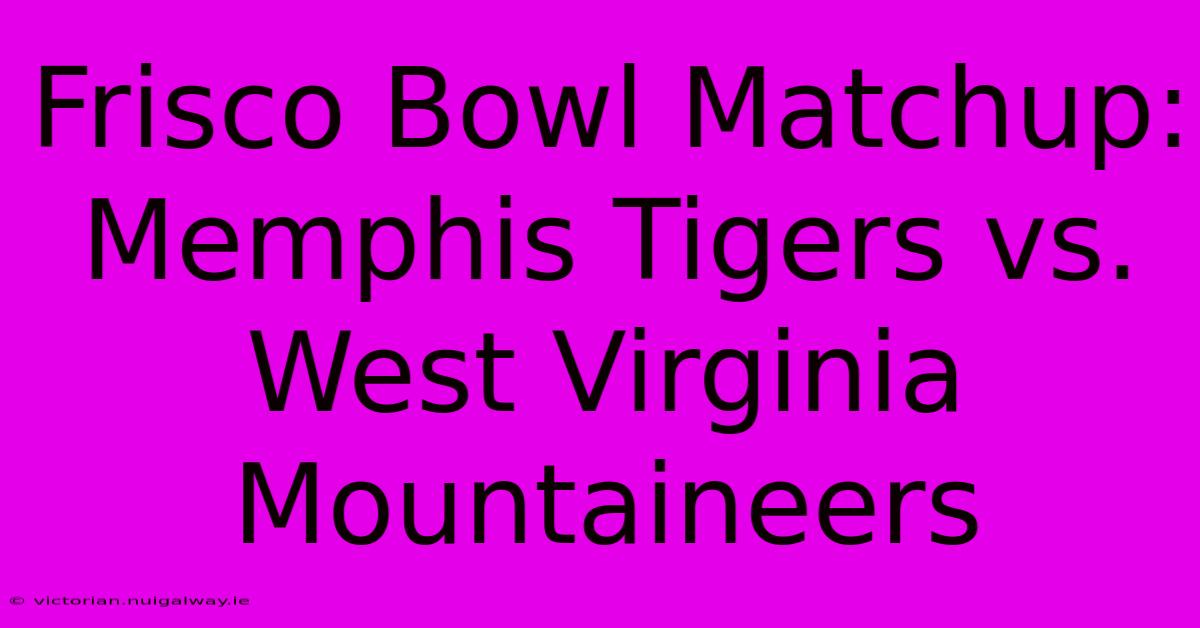 Frisco Bowl Matchup: Memphis Tigers Vs. West Virginia Mountaineers