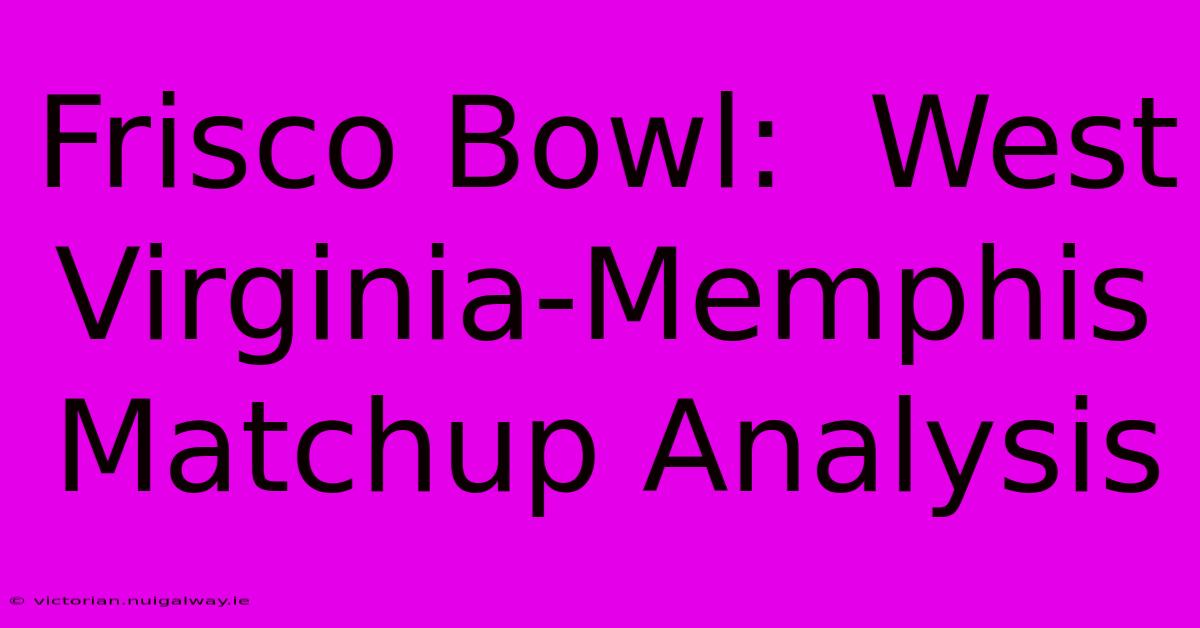 Frisco Bowl:  West Virginia-Memphis Matchup Analysis