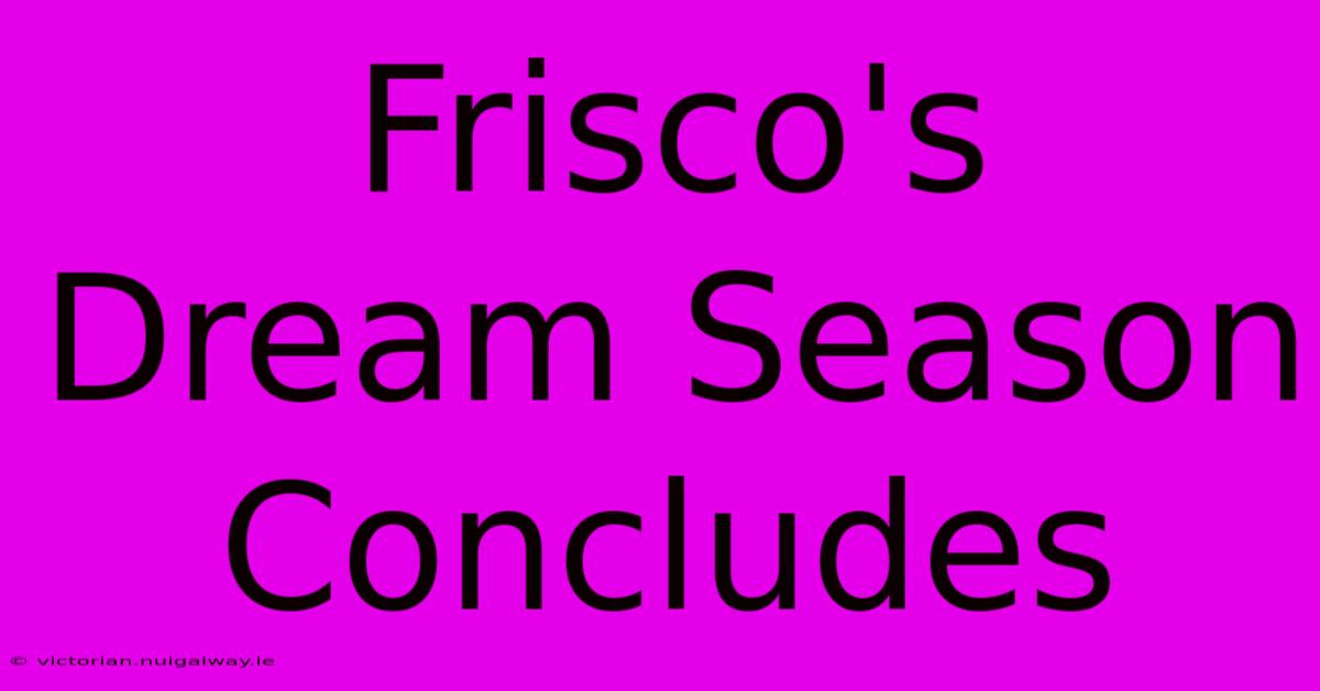 Frisco's Dream Season Concludes