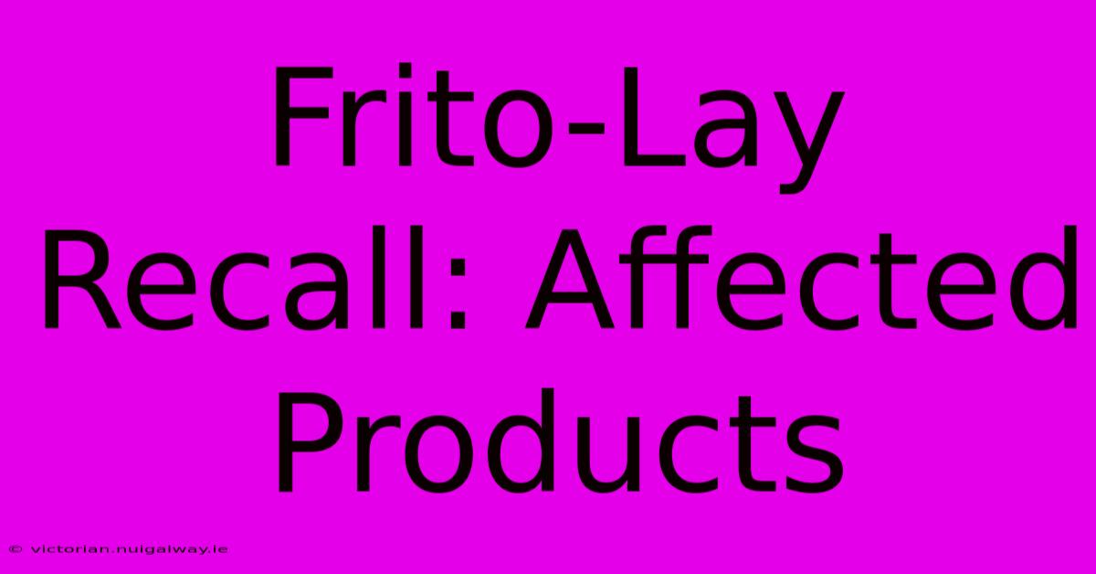 Frito-Lay Recall: Affected Products