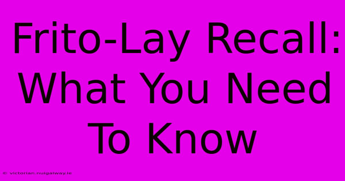 Frito-Lay Recall: What You Need To Know