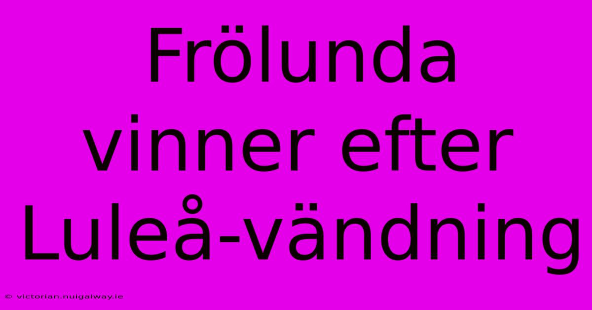 Frölunda Vinner Efter Luleå-vändning