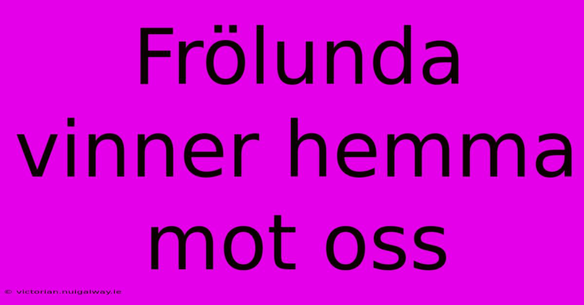 Frölunda Vinner Hemma Mot Oss